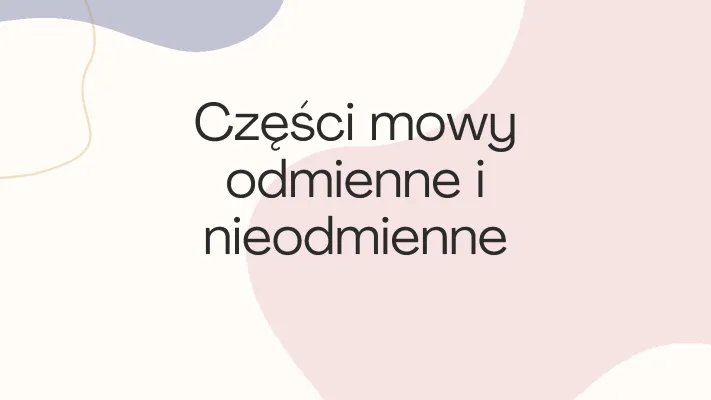 Odmienne i nieodmienne części mowy klasa 6 - Sprawdzian i ćwiczenia