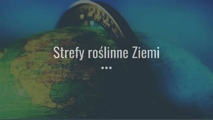 Strefy roślinne na Ziemi - Tabela i Ciekawostki