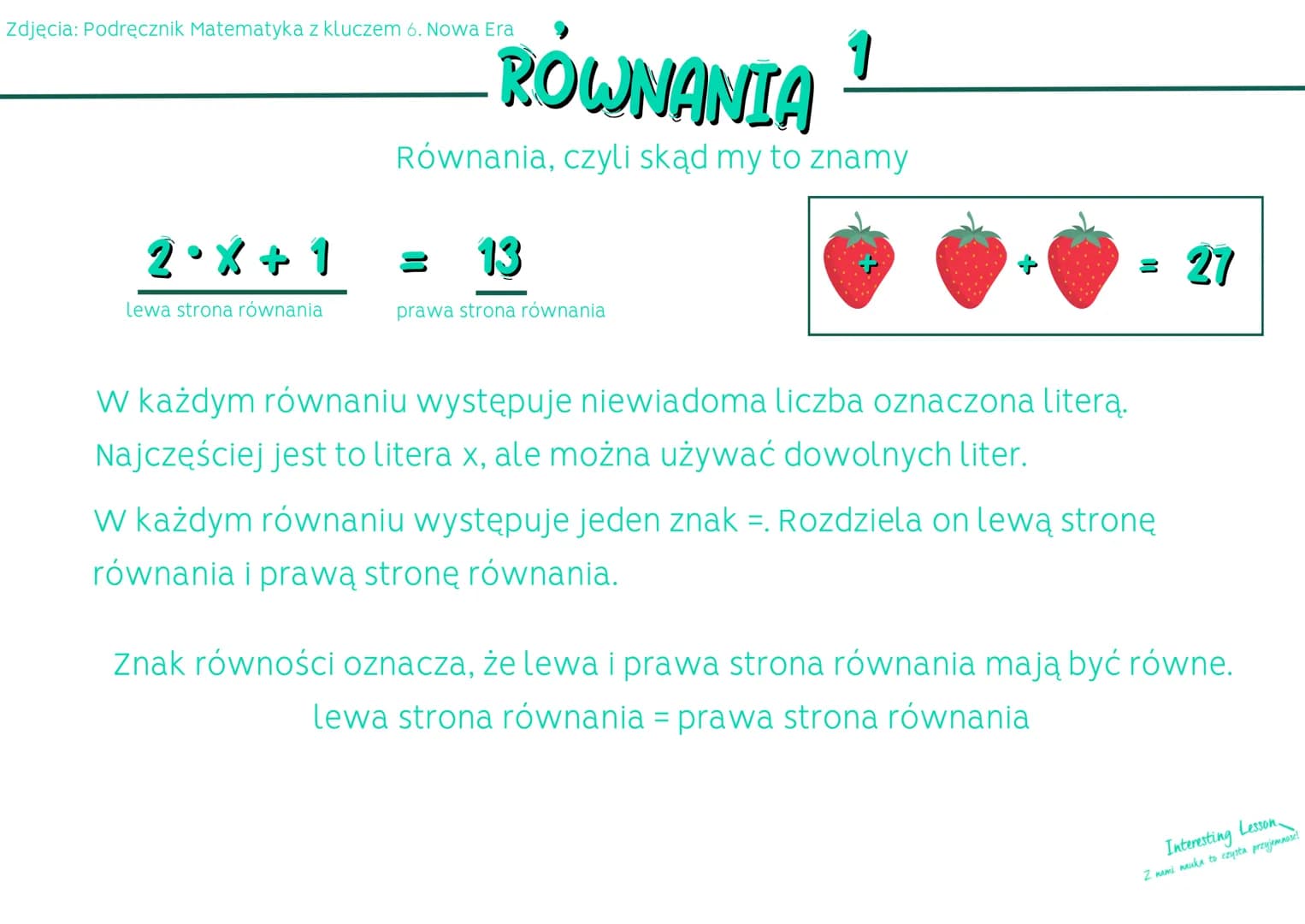 Zdjęcia: Podręcznik Matematyka z kluczem 6. Nowa Era
RÓWNANIA 1
Równania, czyli skąd my to znamy
2.X + 1
lewa strona równania
13
prawa stron