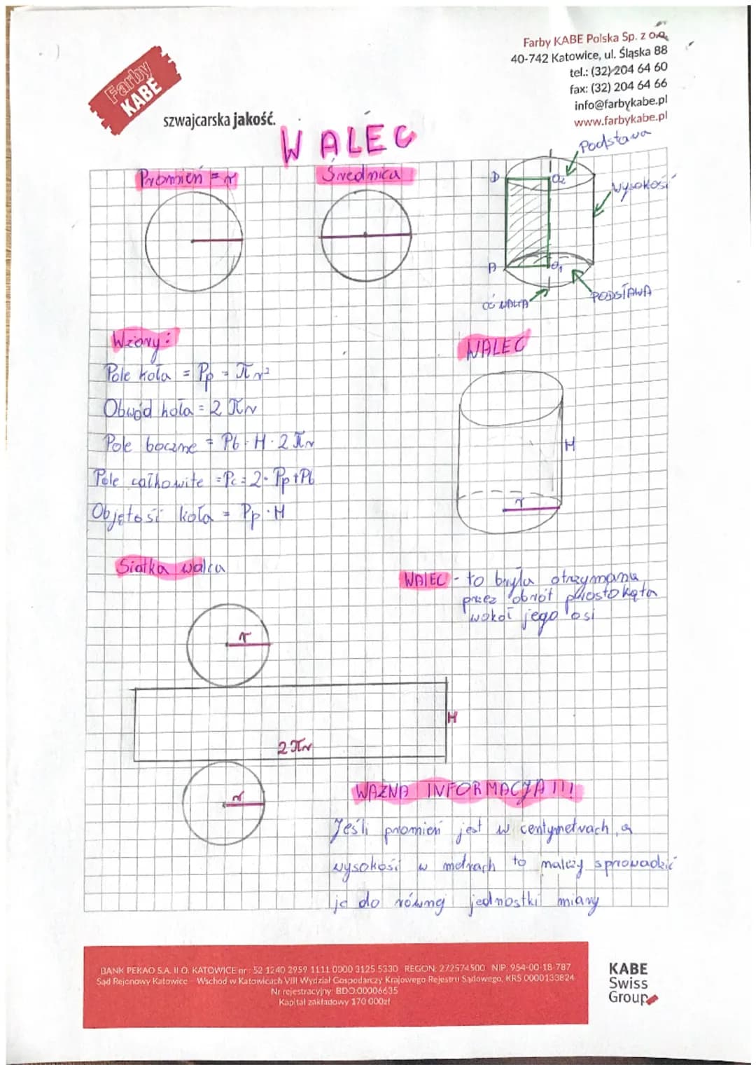 Farby
KABE
szwajcarska jakość.
Promien =
WALEC
Wzory:
Pole kola = Pp = πm²
Obwód hola = 2 πW
Pole bocame = Pb H.2π
Pole całkowite = Pc = 2 -