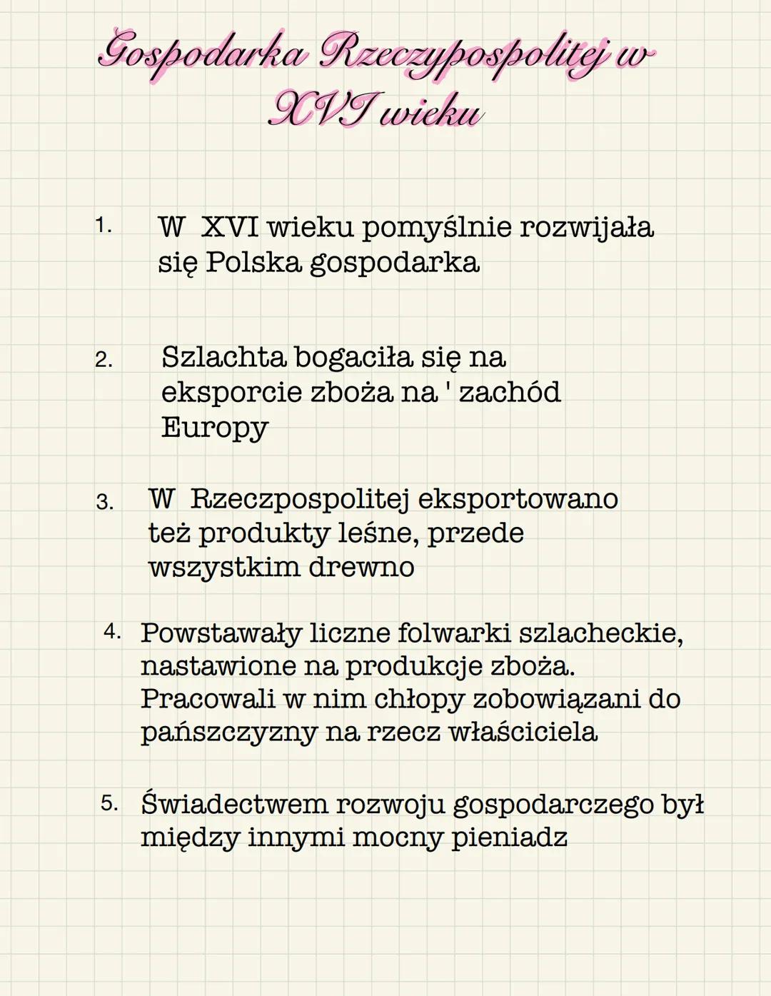Gospodarka Rzeczypospolitej w
XVI wieku
1.
2.
3.
W XVI wieku pomyślnie rozwijała
się Polska gospodarka
Szlachta bogaciła się na
eksporcie zb