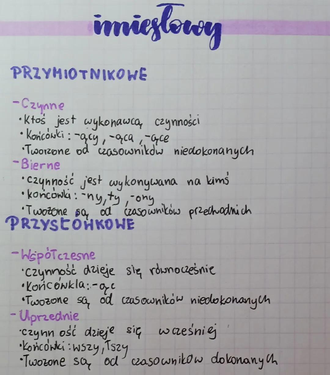 imiesłowy
PRZYMIOTNIKOWE
-Czynne
•Ktoś jest wykonawcą czynności
• Końcówki: -ący, aca, ace
•Tworzone od czasowników niedokonanych
-Bierne
• 