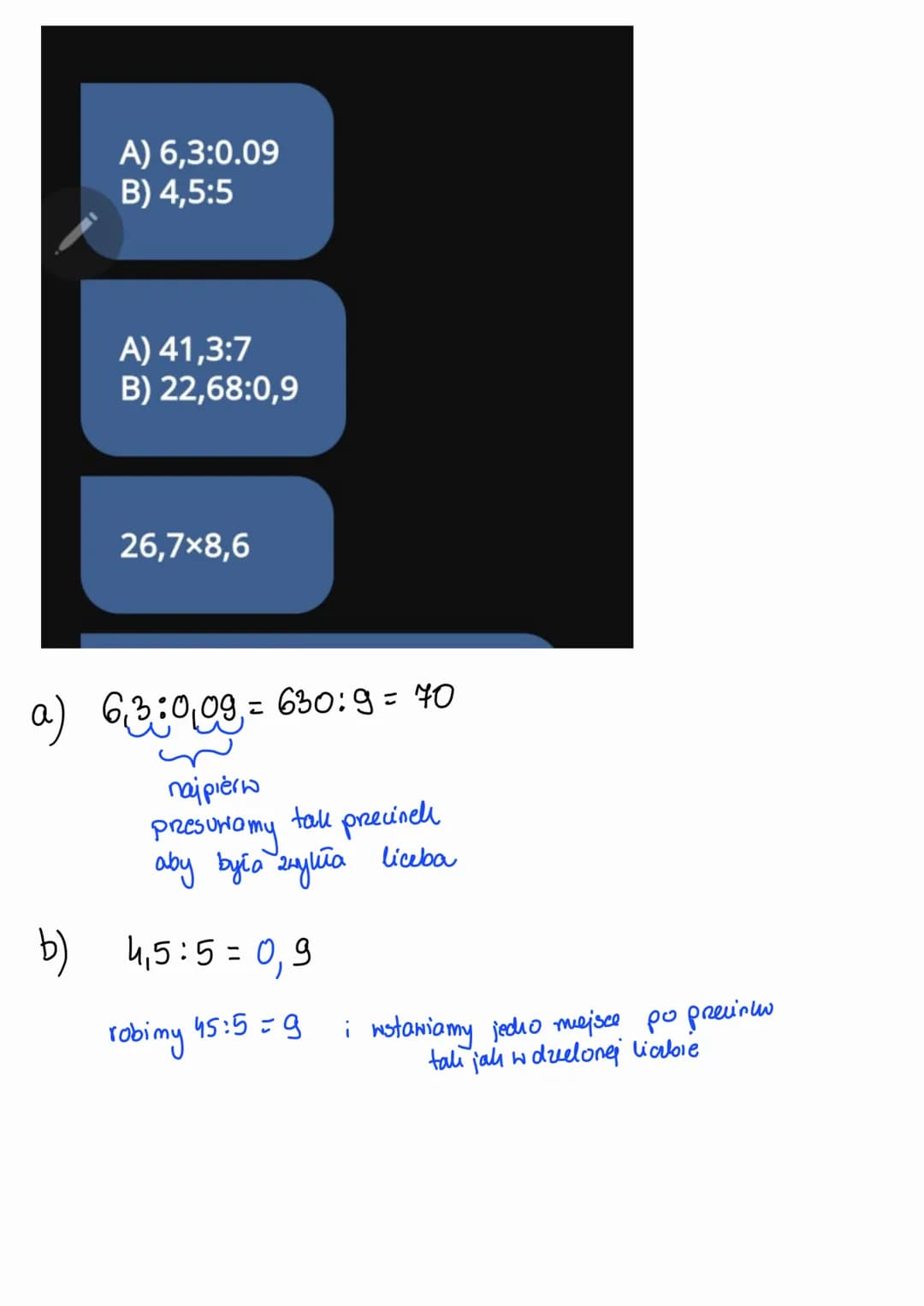 a)
A) 6,3:0.09
B) 4,5:5
A) 41,3:7
B) 22,68:0,9
26,7×8,6
6,3:009 = 630:9 = 40
παίρι έσω
przesuria my
tall przecinell
aby była zyliła liceba
ж