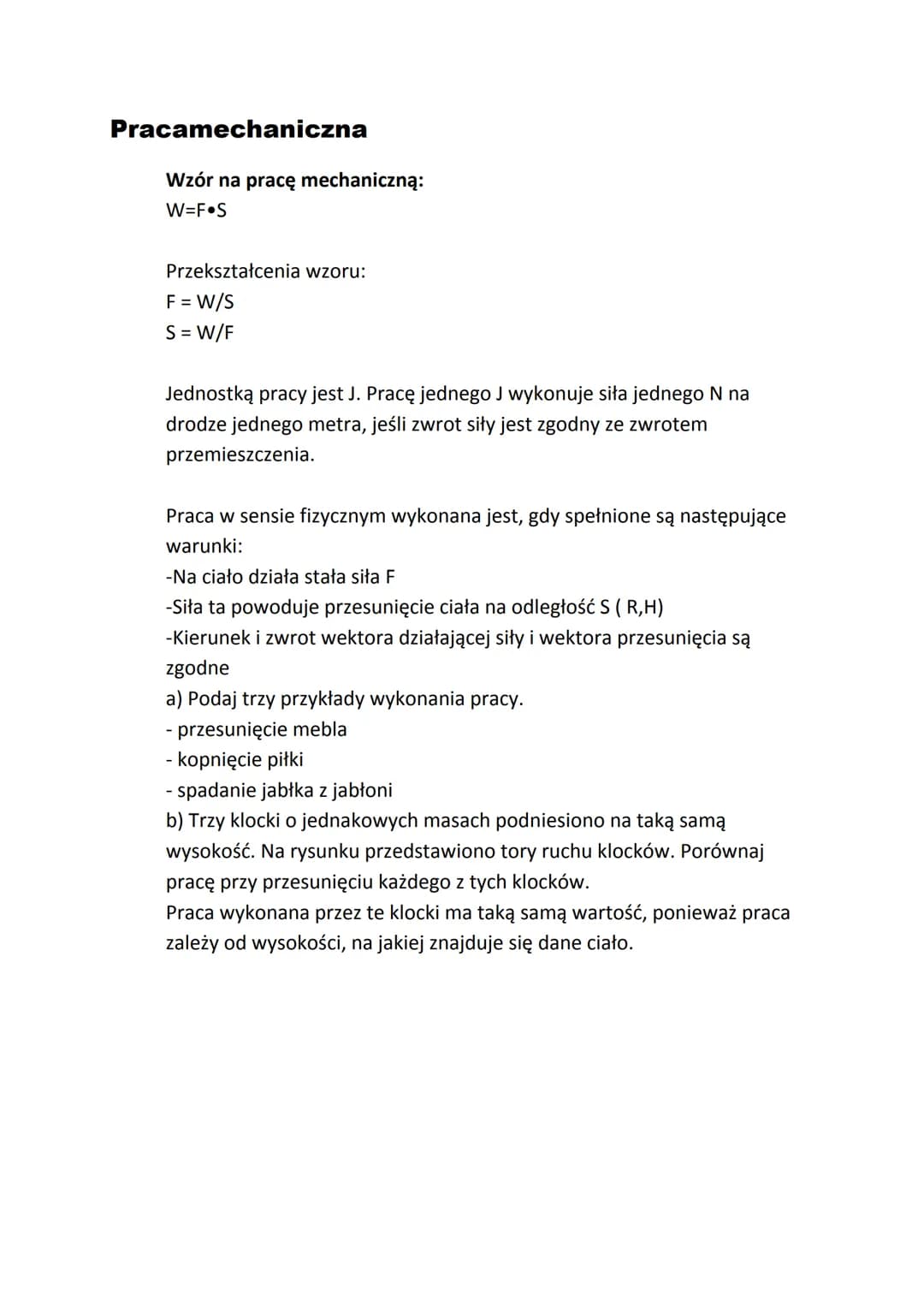 Pracamechaniczna
Wzór na pracę mechaniczną:
W=F•S
Przekształcenia wzoru:
F = W/S
S = W/F
Jednostką pracy jest J. Pracę jednego J wykonuje si