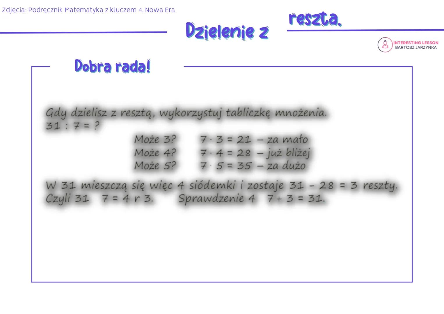 zdjęcia: Podręcznik Matematyka z kluczem 4. Nowa Era
Dzielenie z
Jeśli dzielimy 16 żołędzi na grupy po 3 żołędzie, otrzymamy 5 grup i zostan