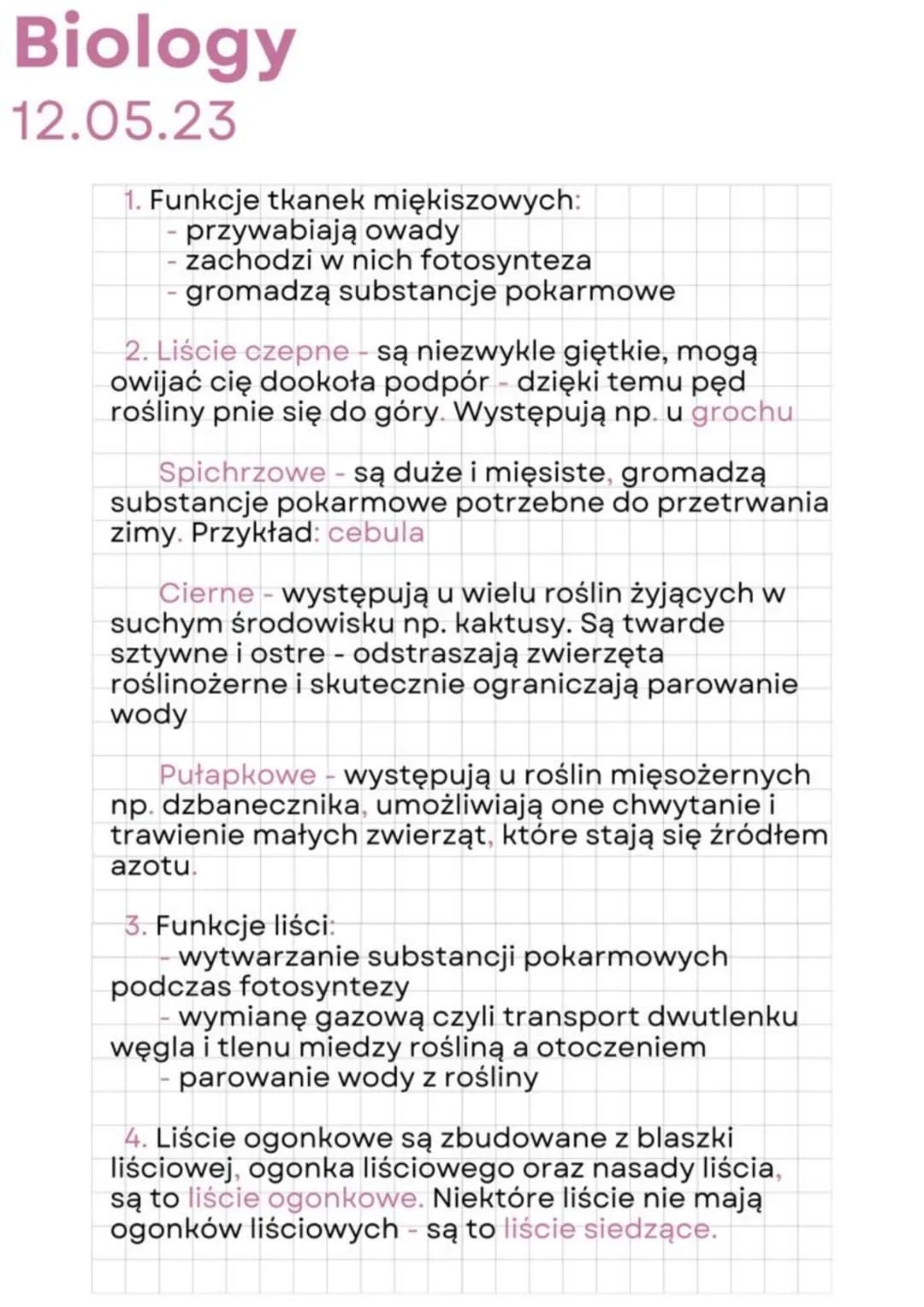 Biology
12.05.23
1. Funkcje tkanek miękiszowych:
- przywabiają owady
- zachodzi w nich fotosynteza
- gromadzą substancje pokarmowe
2. Liście
