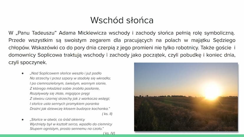 PRZYRODA Wschód słońca
W „Panu Tadeuszu" Adama Mickiewicza wschody i zachody słońca pełnią rolę symboliczną.
Przede wszystkim są swoistym ze