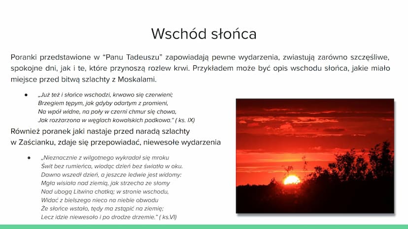 PRZYRODA Wschód słońca
W „Panu Tadeuszu" Adama Mickiewicza wschody i zachody słońca pełnią rolę symboliczną.
Przede wszystkim są swoistym ze
