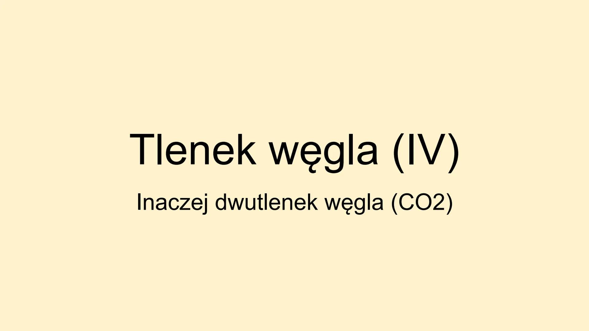 Tlenek węgla (IV)
Inaczej dwutlenek węgla (CO2) Co to takiego?
Dwutlenek węgla, czyli związek chemiczny o
nazwie chemicznej tlenek węgla (IV