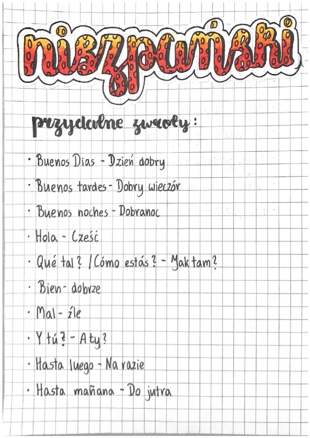 hiszpański
przydalne zwroty:
• Buenos Dias - Dzień dobry
Buenos tardes - Dobry wieczór
• Buenos noches - Dobranoc.
.
.
Hola - Cześć
.
Qué ta