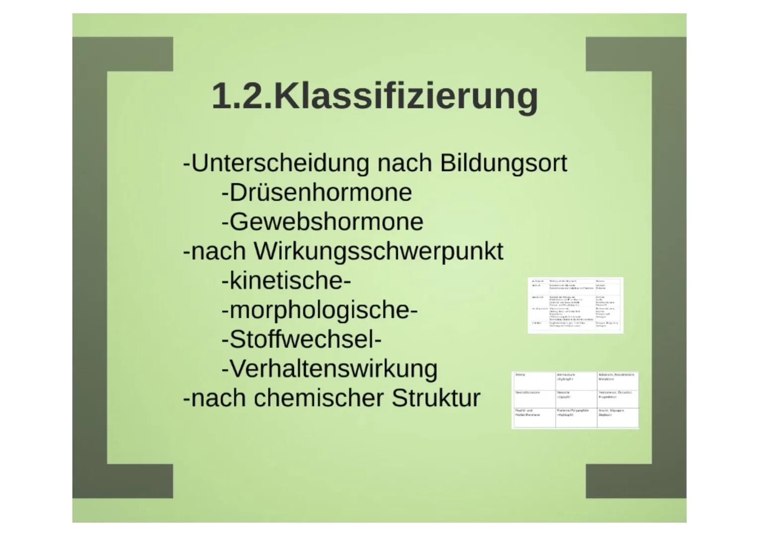 1.Hormone

1.1.Definition
-chemische Signal- und Botenstoffe
-übermitteln Informationen und
regeln wichtige Vorgänge

1.2.Klassifizierung
-U