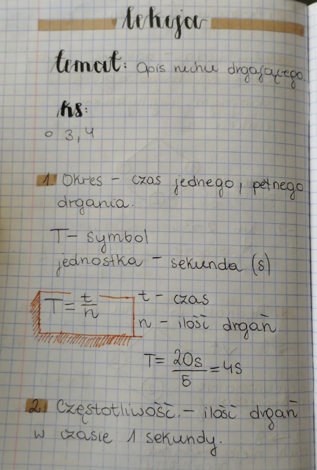 temat
ks:
034
lehoja
Opis nuchu
drgającego
4. Okres
-
drgania.
czas jednego, petnego
T-symbol
jednostka - sekunda (s)
t
n
+- czas
2
-
ilość 