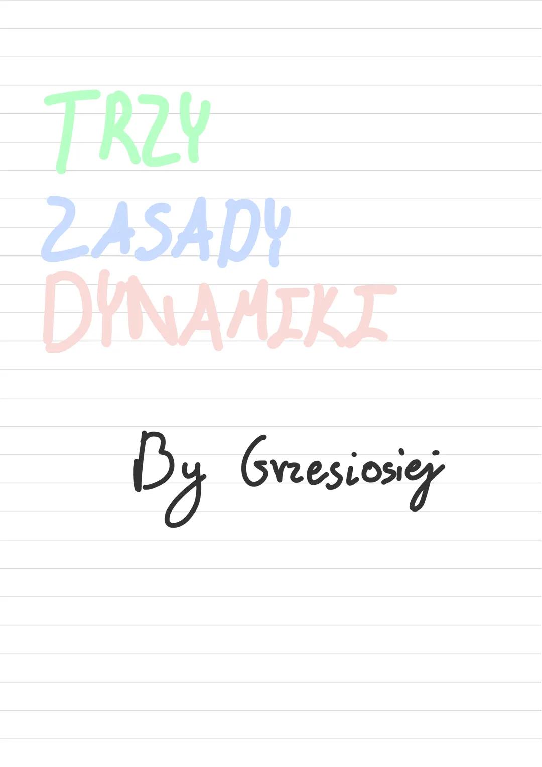TRZY
ZASADY
DYNAMIKI
By Grzesiosiej ZASADA 1
11
Gdy na ciało nie działa
żadha siła, wo wszystkic
się równoważą, to
•Scicli ciało było w spoc