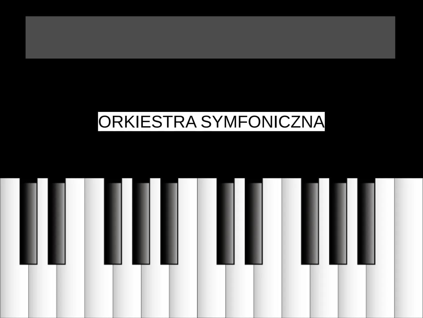 ORKIESTRA SYMFONICZNA
II E
bęben duży, werbel, talerze, trójkąt, ksylofon, gong...
skrzypce (16-30 i więcej)
fortepian
ORKIESTRA SYMFONICZNA