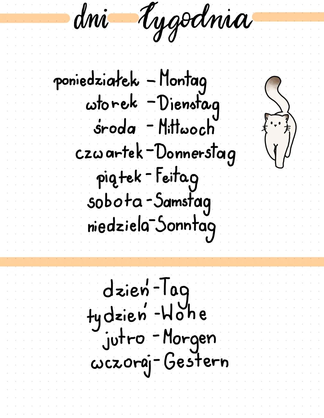 dni tygodnia
poniedziałek - Montag
wtorek - Dienstag
środa - Mittwoch
czwartek-Donnerstag
piątek - Feitag
sobota-Samstag
niedziela-Sonntag
d