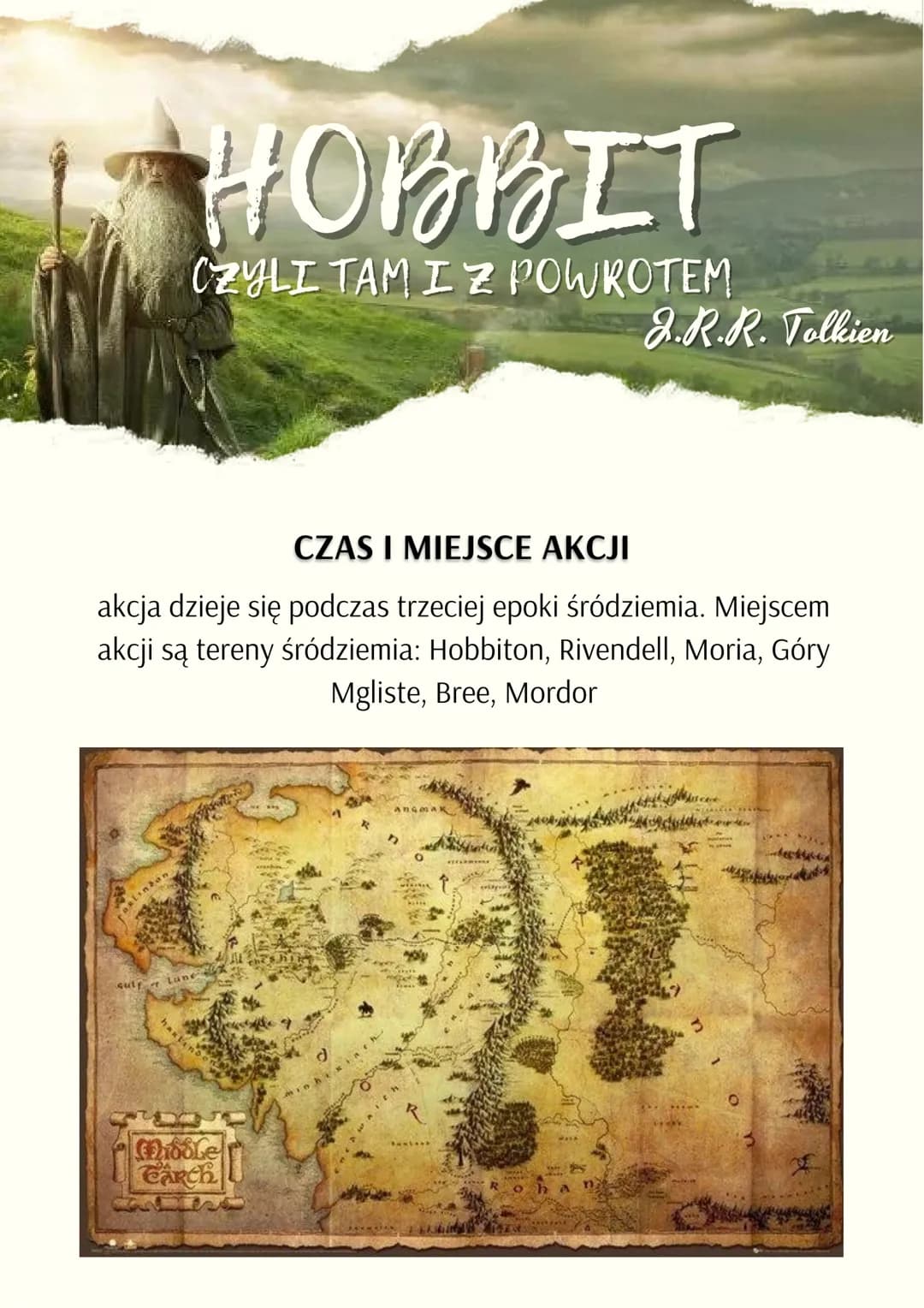 HOBBIT
CZYLI TAM IZ POWROTEM
CZAS I MIEJSCE AKCJI
akcja dzieje się podczas trzeciej epoki śródziemia. Miejscem
akcji są tereny śródziemia: H