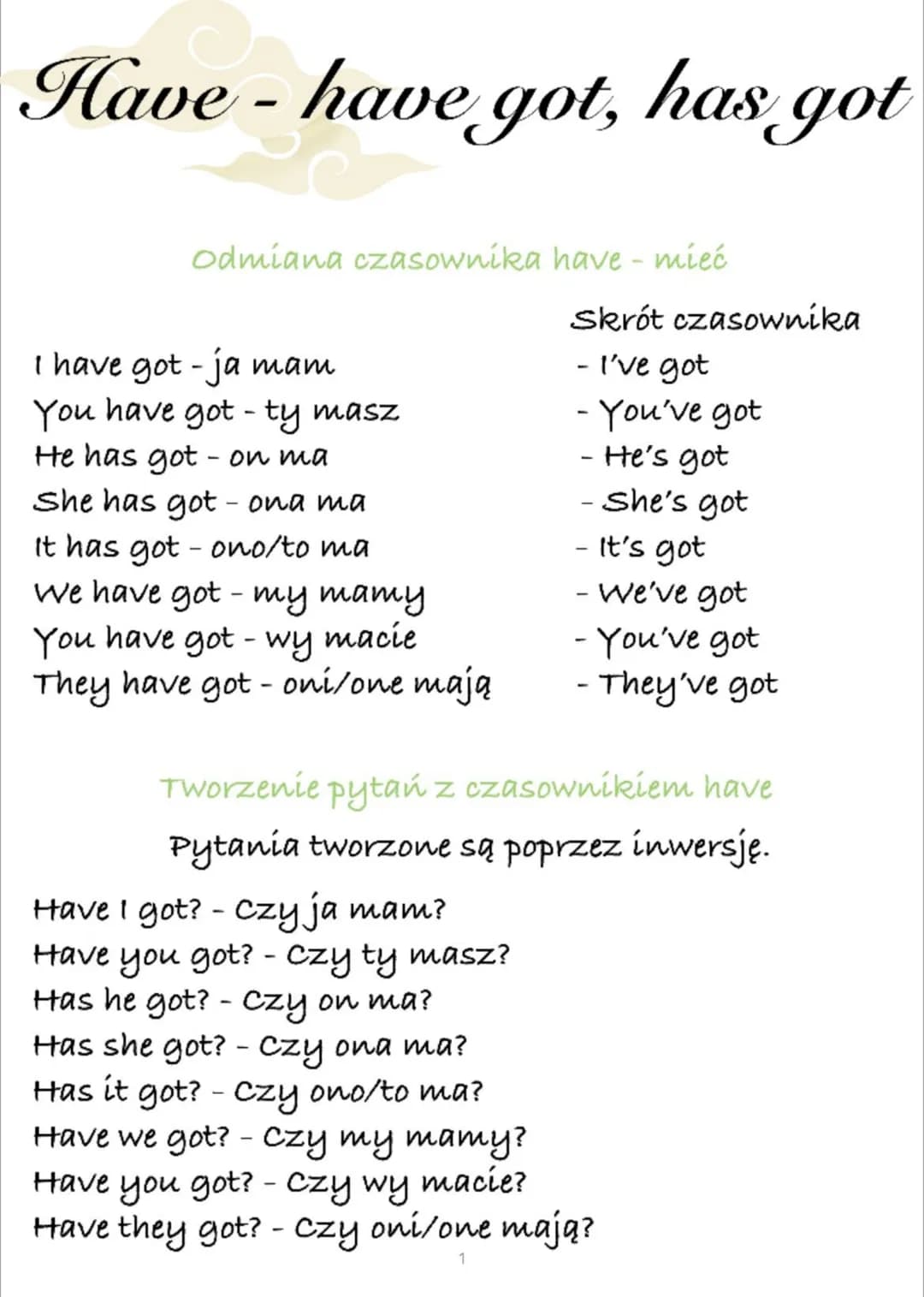 Have-have got, has got
Odmiana czasownika have - mieć
I have got - ja mam
You have got - ty masz
He has got - on ma
She has got - ona ma
It 