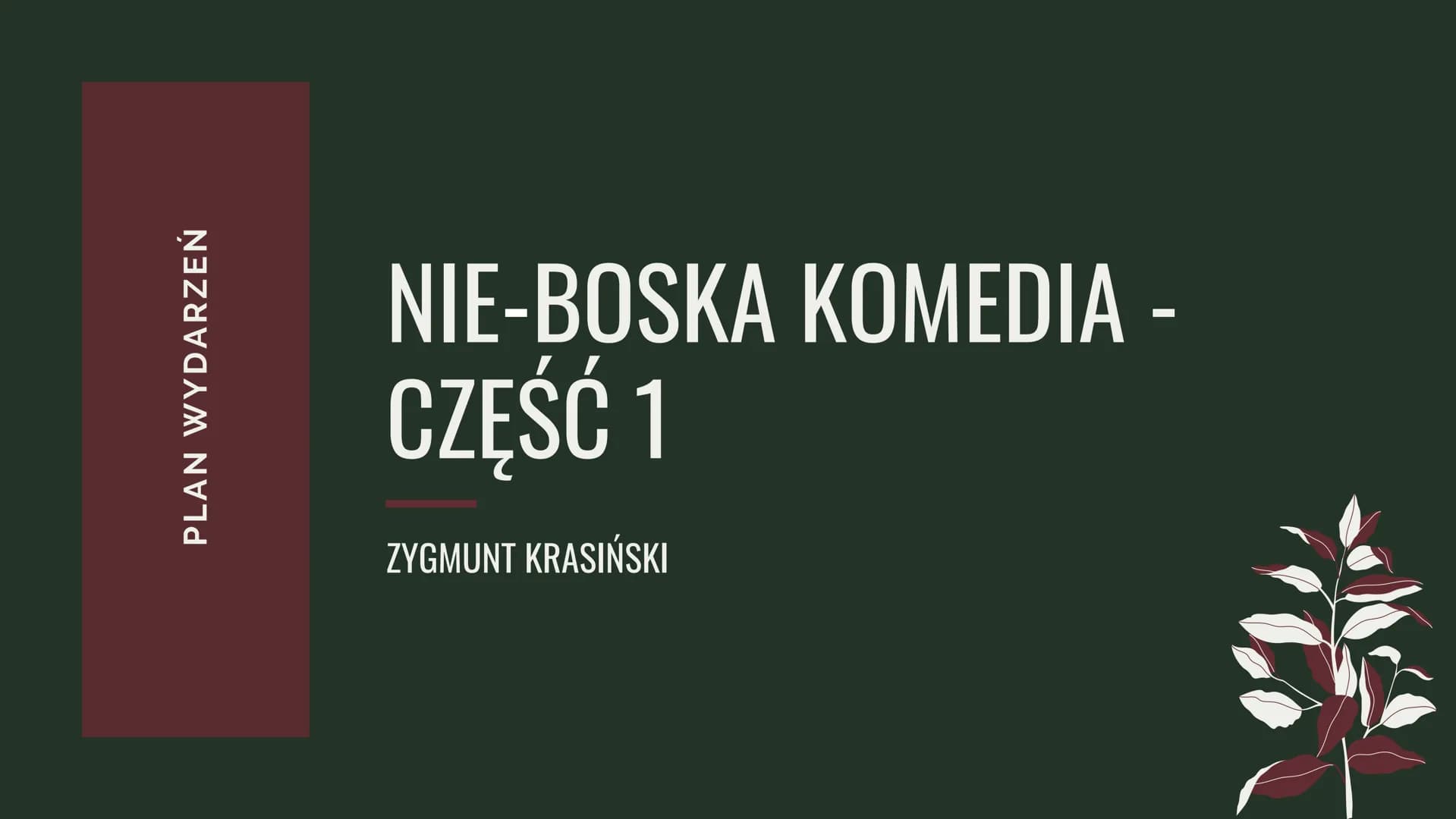 PLAN WYDARZEŃ
NIE-BOSKA KOMEDIA -
CZĘŚĆ 1
ZYGMUNT KRASIŃSKI Zdjęcia
przedstawione w
prezentacji
pochodzą z filmu
Zygmunta Hubnera
z 1982 rok