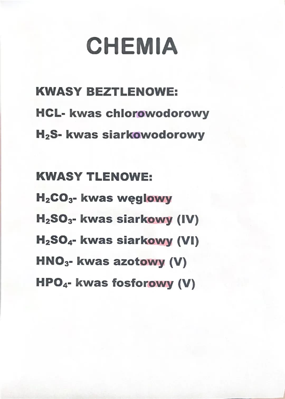 CHEMIA
KWASY BEZTLENOWE:
HCL- kwas chlorowodorowy
H2S- kwas siarkowodorowy
KWASY TLENOWE:
H2CO3- kwas węglowy
H2SO3- kwas siarkowy (IV)
H2SO