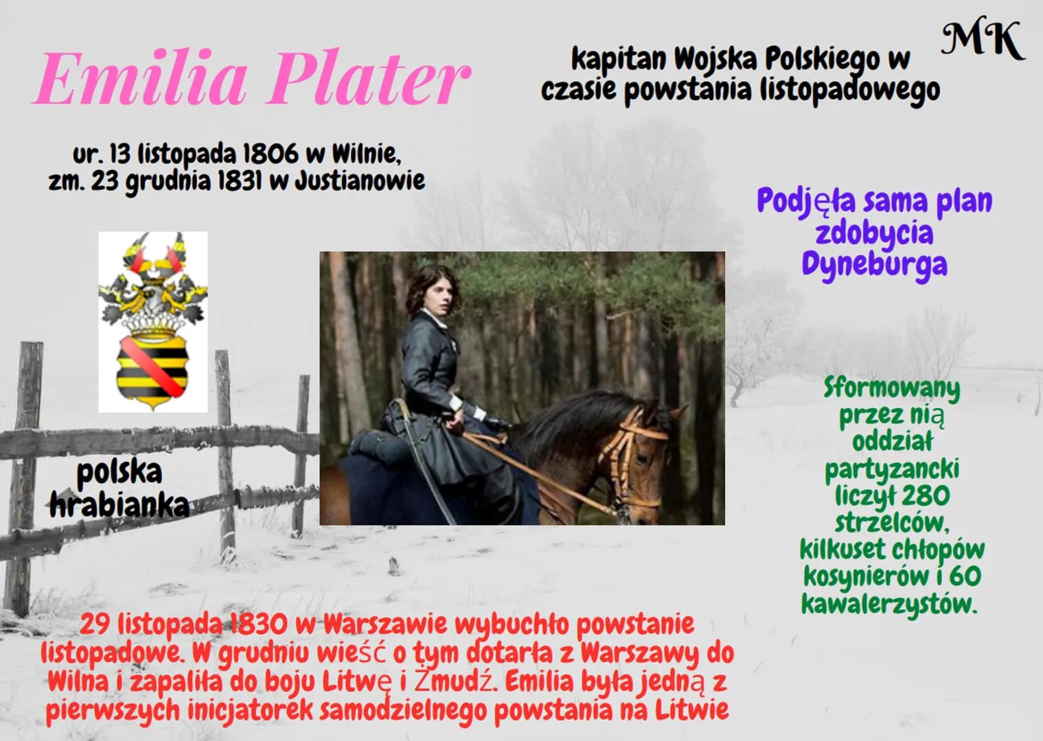 Emilia Plater
ur. 13 listopada 1806 w Wilnie,
zm. 23 grudnia 1831 w Justianowie
polska
hrabianka
kapitan Wojska Polskiego w
czasie powstania