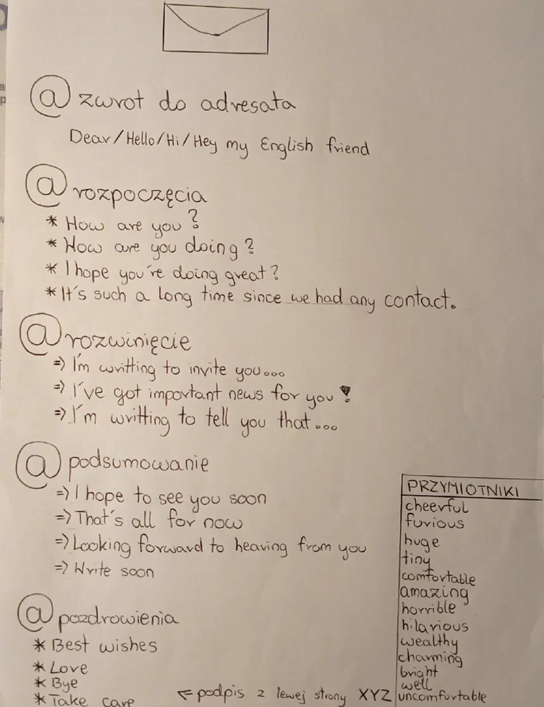 a
Zwrot do adresata
Dear/Hello/Hi/Hey my English friend.
@rozpoczęcia
* How are you.
?
*How are you doing?
*I hope you're doing great?
* It'