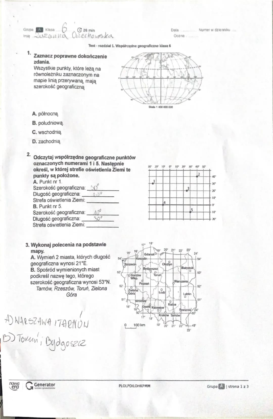 Grupa A Klasa
6
26 min
Data
Numer w dzienniku
Im Zuzanna Orzechowska.
Ocena
Test-rozdział 1. Współrzędne geograficzne klasa 6
1.
Zaznacz pop