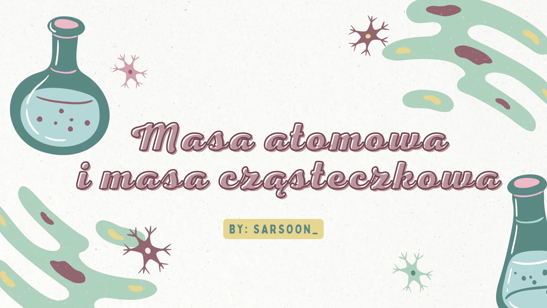 C
Masa atomowa
i masa cząsteczkowa
BY: SARSOON_ 01 MASA ATOMOWA
Masa atomowa jest bardzo mała,
stanowi tylko niewielką część grama.
Wyraża s