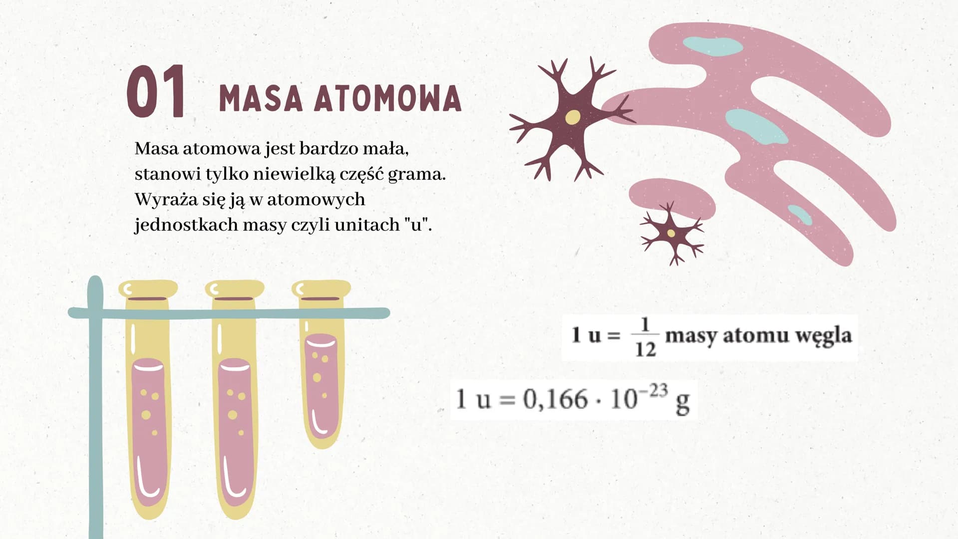 C
Masa atomowa
i masa cząsteczkowa
BY: SARSOON_ 01 MASA ATOMOWA
Masa atomowa jest bardzo mała,
stanowi tylko niewielką część grama.
Wyraża s