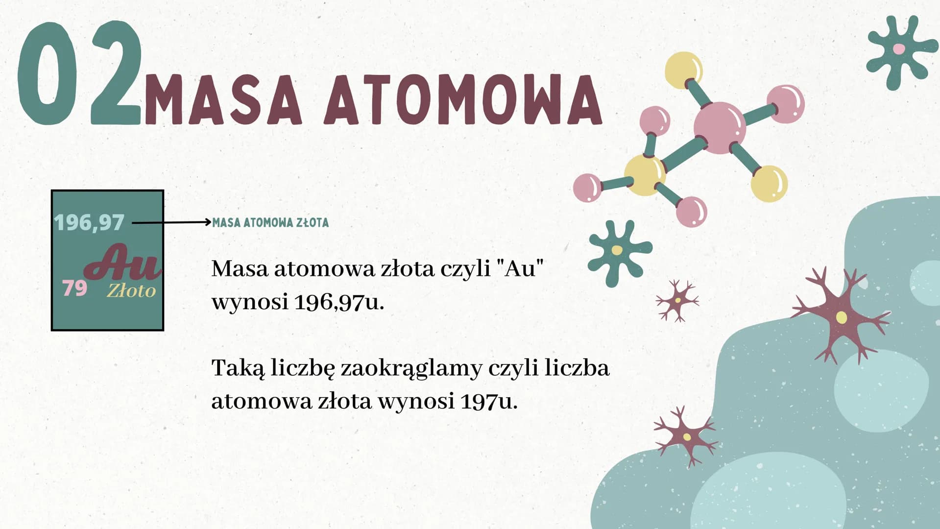 C
Masa atomowa
i masa cząsteczkowa
BY: SARSOON_ 01 MASA ATOMOWA
Masa atomowa jest bardzo mała,
stanowi tylko niewielką część grama.
Wyraża s