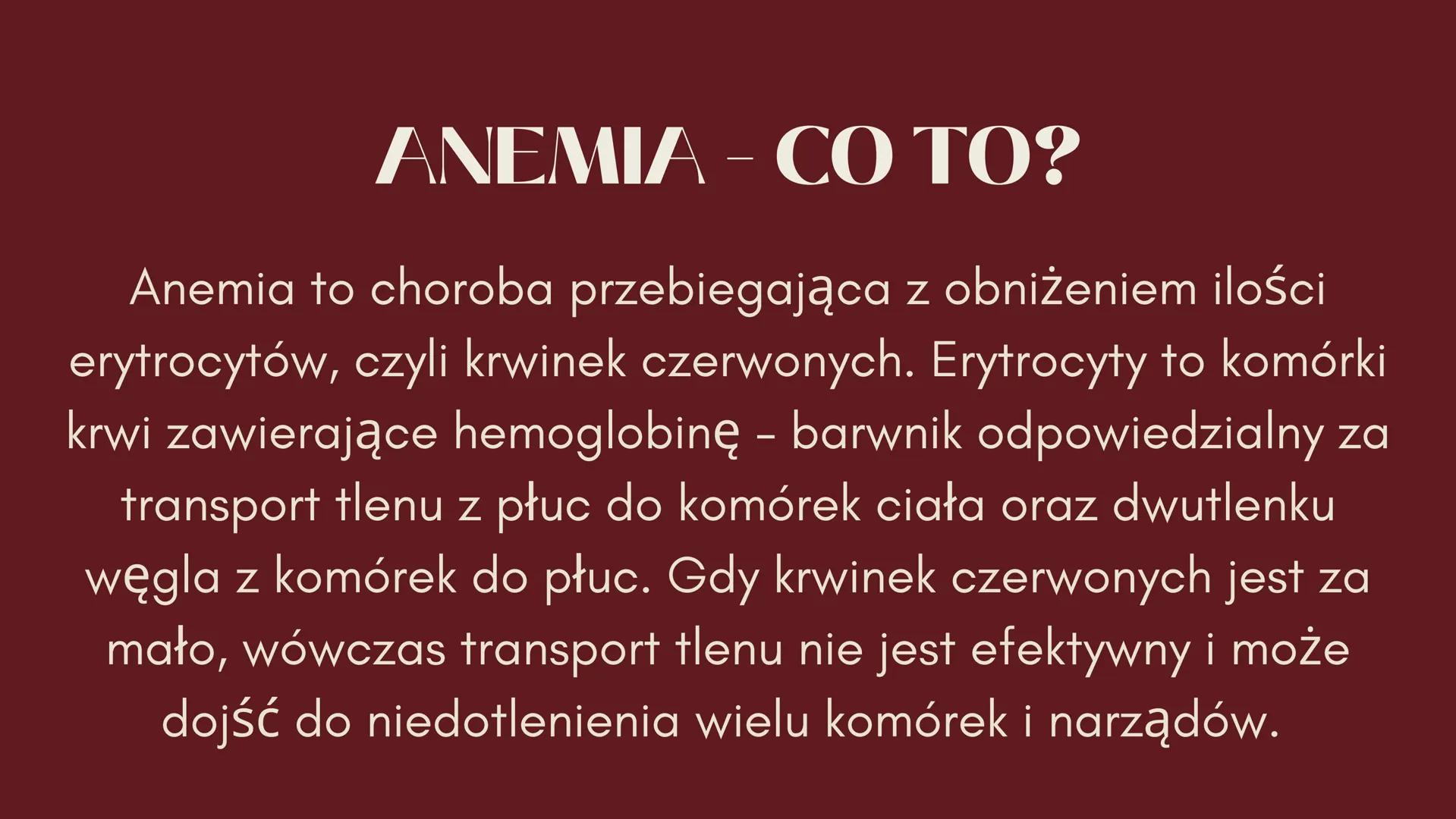 Anemia
R ANEMIA - CO TO?
Anemia to choroba przebiegająca z obniżeniem ilości
erytrocytów, czyli krwinek czerwonych. Erytrocyty to komórki
kr