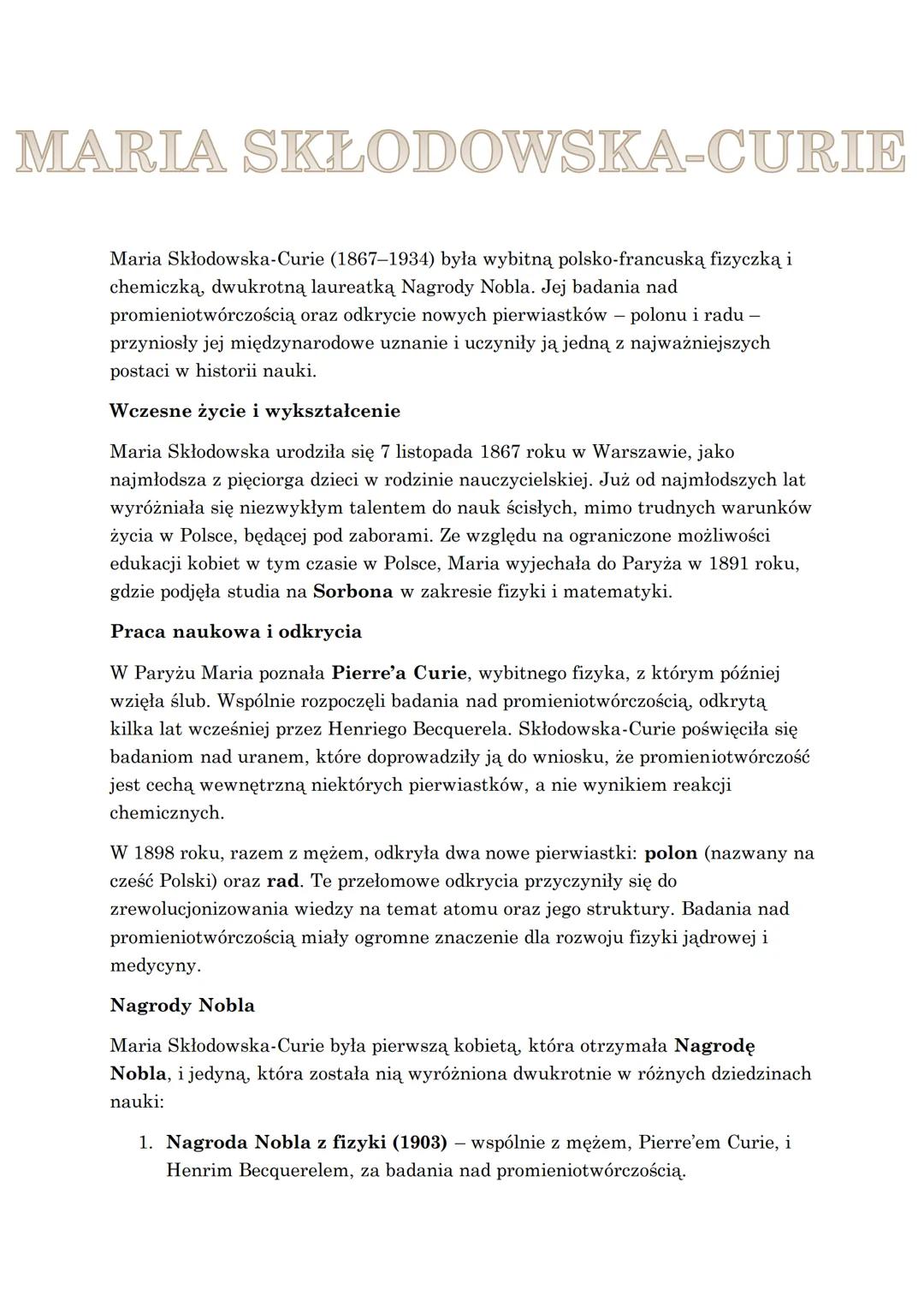 MARIA SKŁODOWSKA-CURIE
Maria Skłodowska-Curie (1867-1934) była wybitną polsko-francuską fizyczką i
chemiczką, dwukrotną laureatką Nagrody No