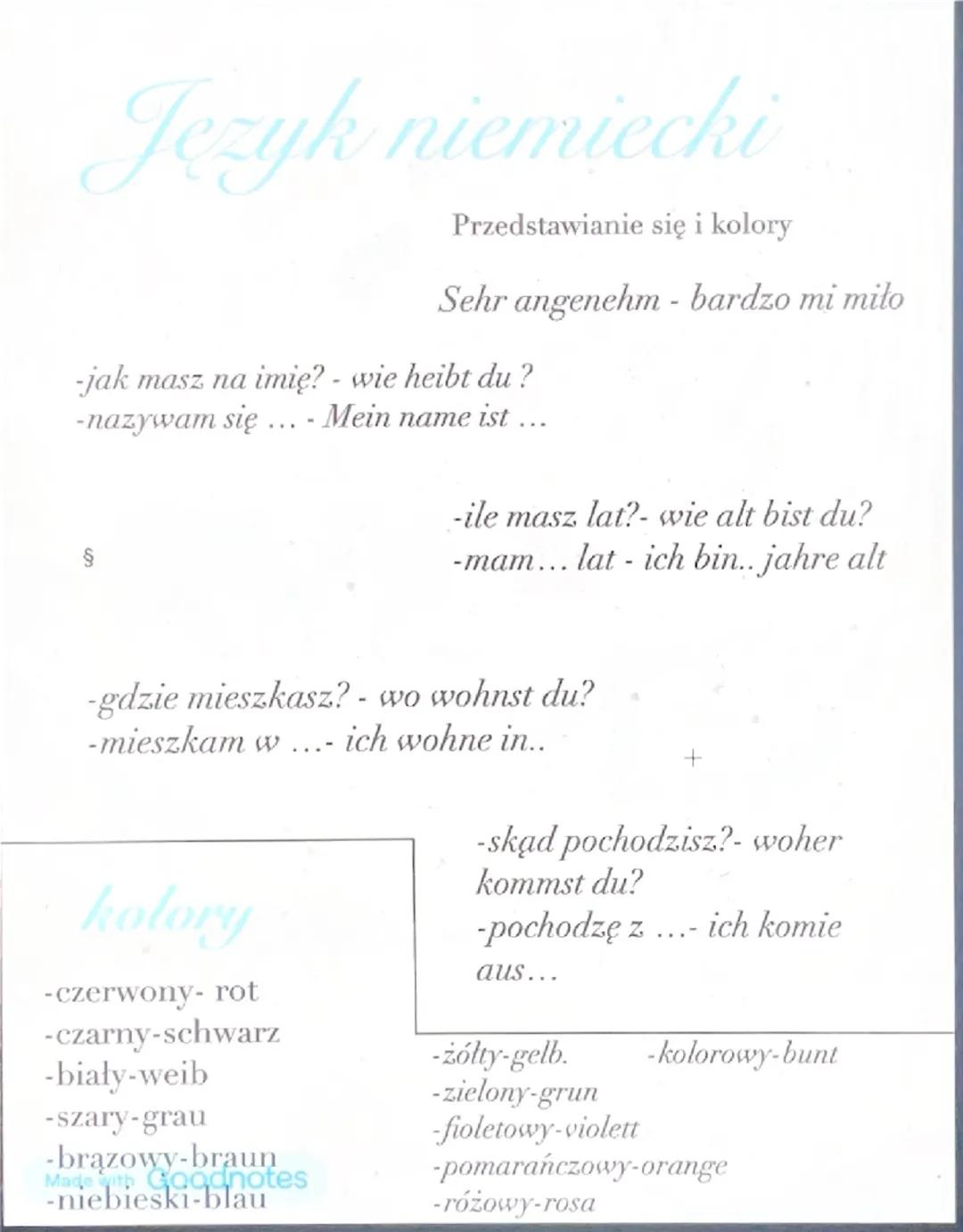 Język niemiecki
Przedstawianie się i kolory
Sehr angenehm - bardzo mi miło
-jak masz na imię? - wie heibt du?
-nazywam się... - Mein name is