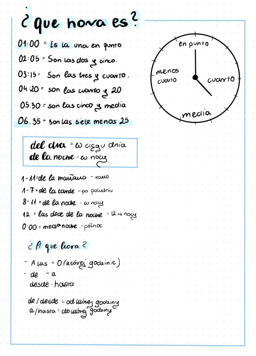 2 que
=
01:00 Es la una en punto.
hova es?
02:05 Son las dos & cinco.
03:15- Son las tres y cuarto.
04:20 = son las cuarto y 20
05.30 son la