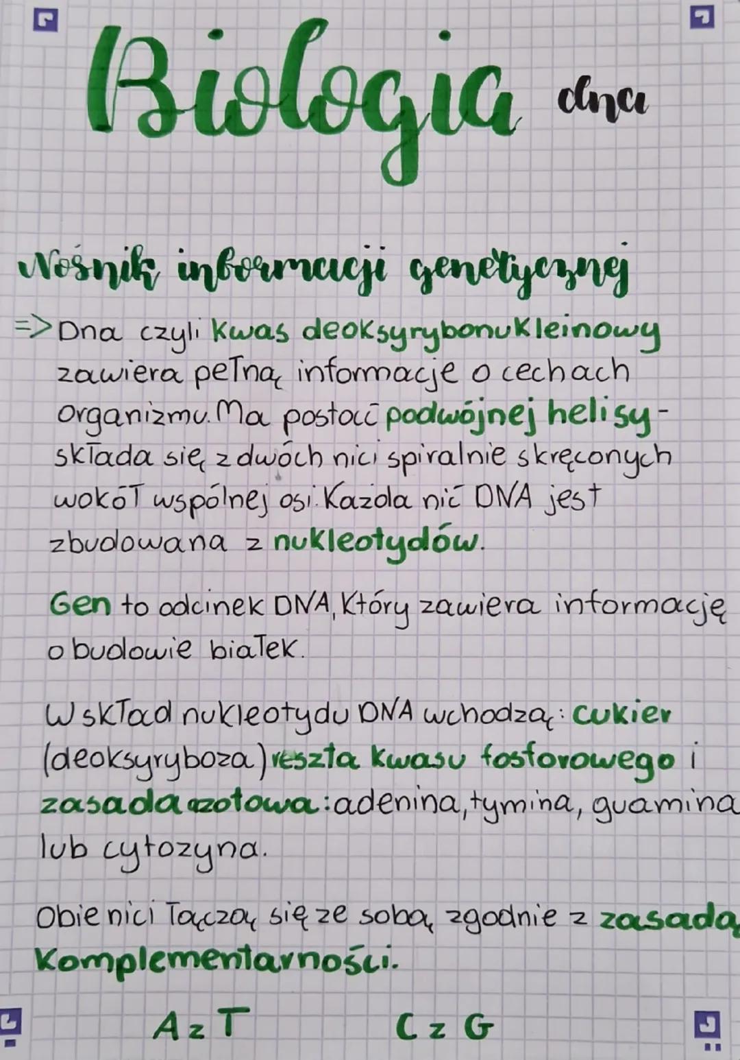 ◉
Biologia
dna
G
Nośnik informacji genetyczng
=>Dna czyli kwas deoksyrybonukleinowy
zawiera pelna informacje o cechach
organizmu. Ma postocć