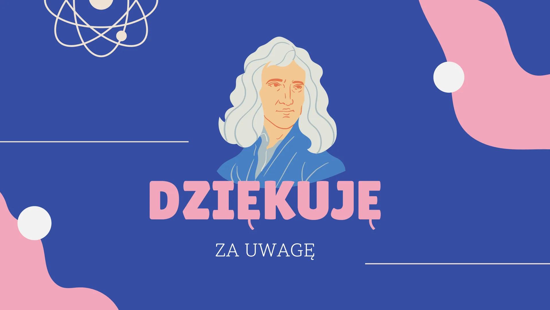 Prezentacja
2024
# 3 ZASADY
# DYNAMIKI
# NEWTONA
Jak zrozumieć, jakie są najważniejsze
informacje i co wiemy o kimś kto je
sformułował?

sir