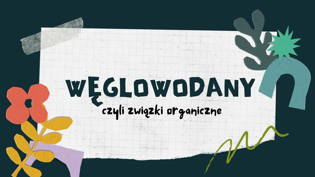 Węglowodany - Kluczowe Informacje o Cukrach i Związkach Organicznych
