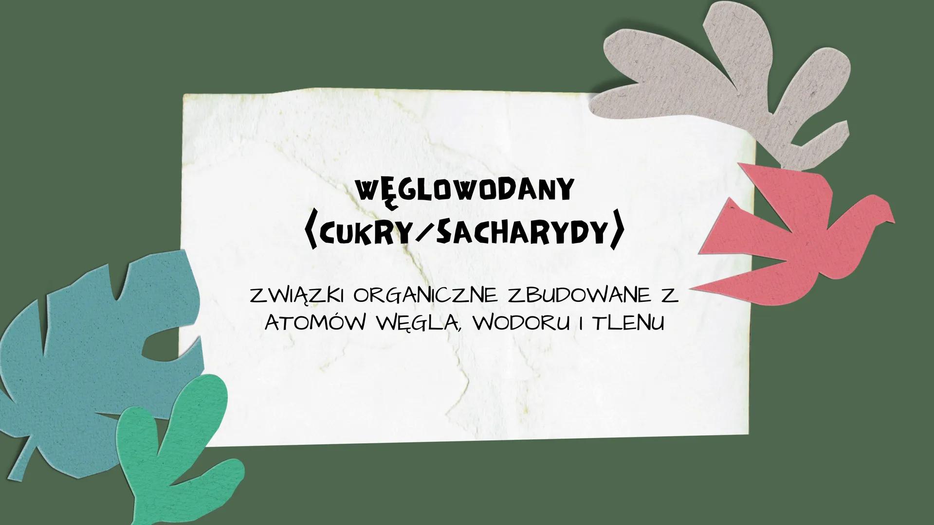 # WĘGLOWODANY

## czyli związki organiczne WĘGLOWODANY
<CUKRY/SACHARYDY)
ZWIĄZKI ORGANICZNE ZBUDOWANE Z
ATOMÓW WĘGLA, WODORU I TLENU ✓ SACHA