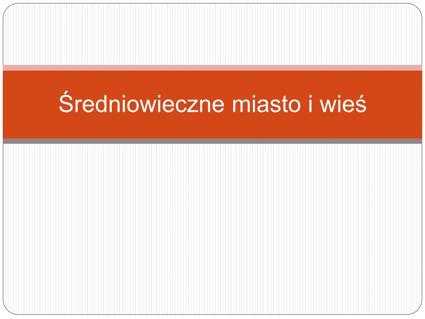 Średniowieczne miasto i wieś p.n.e.
n.e.
476 r.
UPADEK CESARSTWA
ZACHODNIORZYMSKIEGO
Oś czasu
średniowiecze
nowożytność XIX wiek współczesno