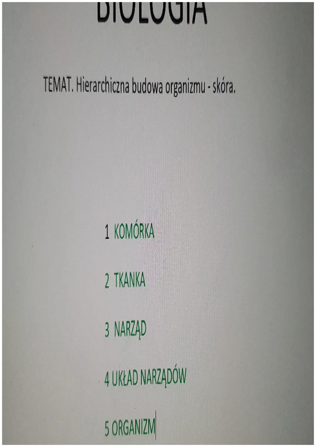 DIOLOGIA
TEMAT. Hierarchiczna budowa organizmu - skóra.
1 KOMÓRKA
2 TKANKA
3 NARZAD
4 UKŁAD NARZADOW
5 ORGANIZM UKŁAD:
oddechowy
moczowy
hor