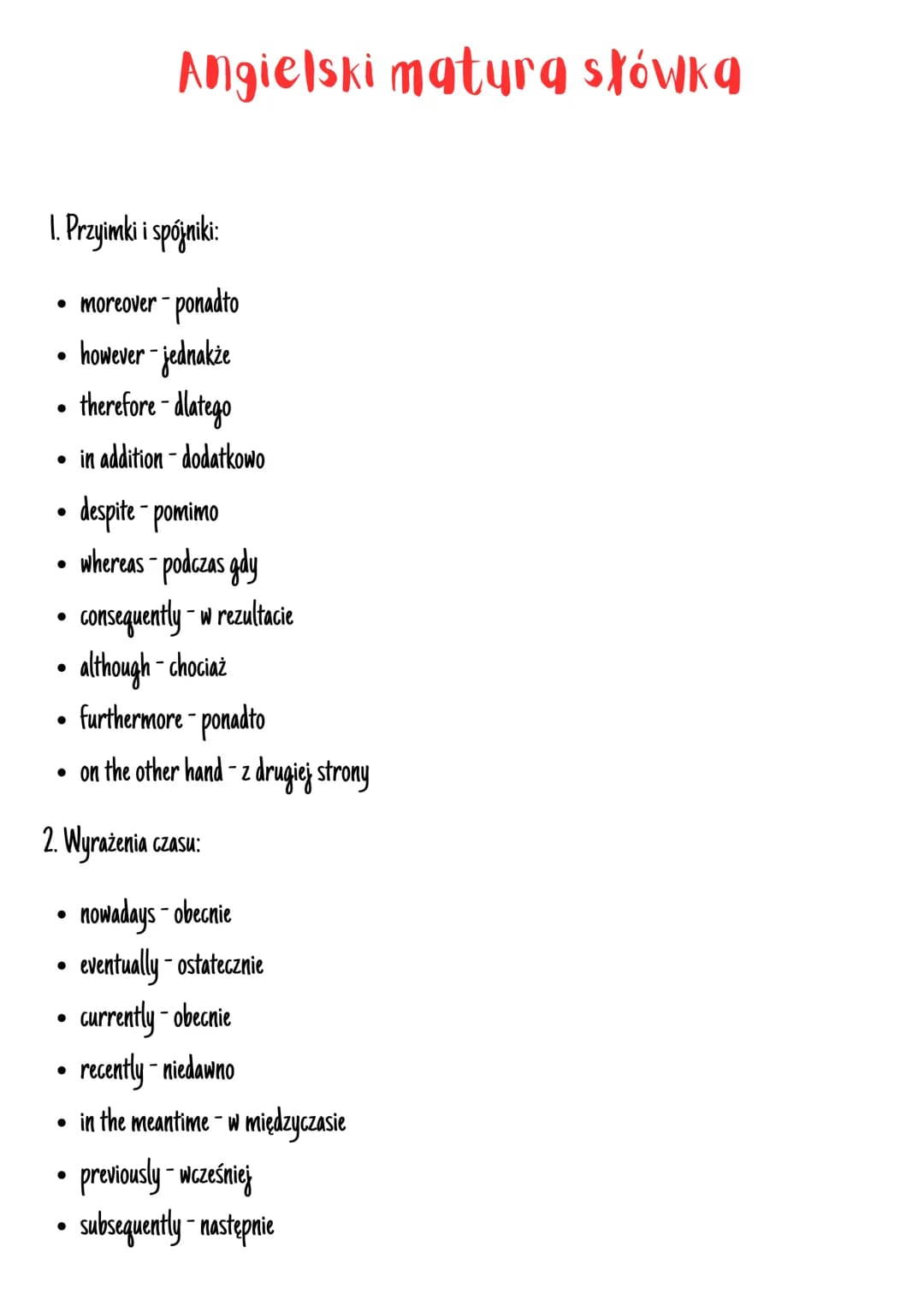 1. Przyimki i spójniki:
• moreover-ponadto
however - jednakże
therefore-dlatego
• in addition - dodatkowo
●
●
Angielski matura słówka
• furt