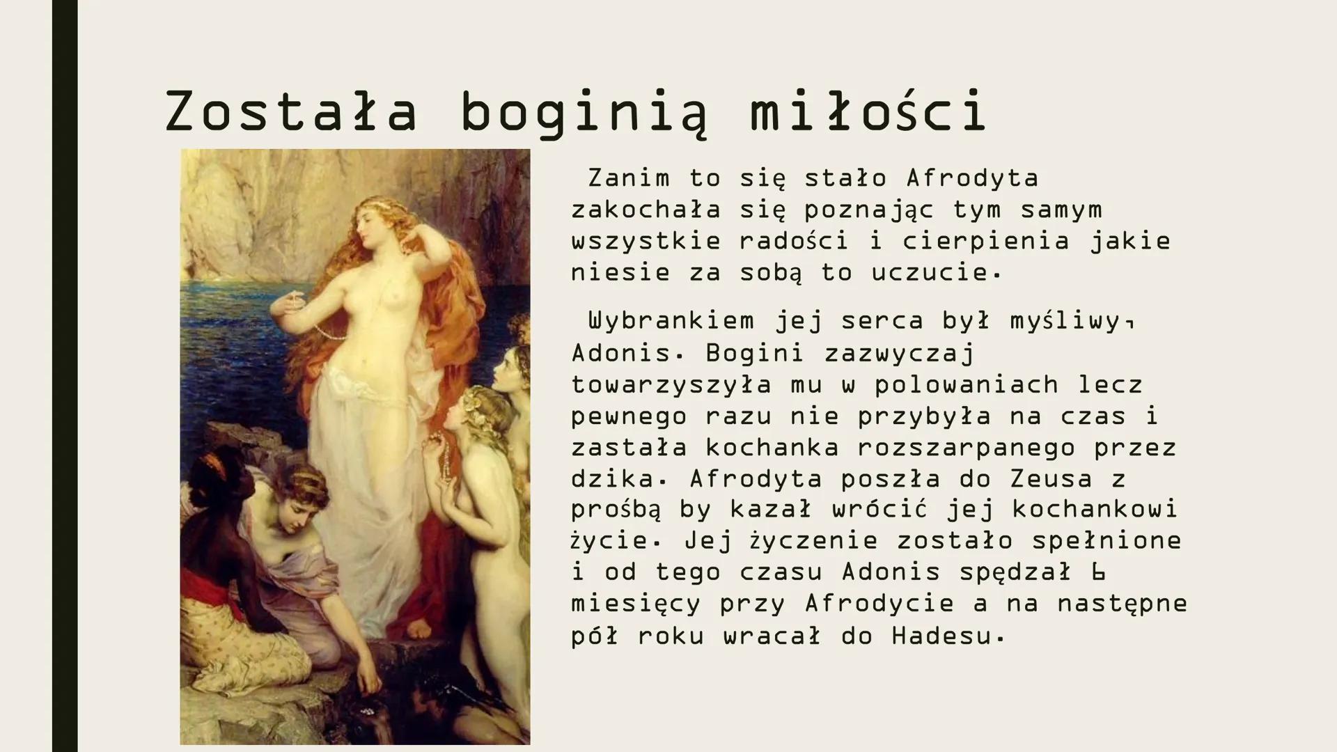 AFRODYTA
(Wenus) Narodziny Afrodyty
Afrodyta nie miała
rodziców. Pewnego
pięknego poranka
wyłoniła się z piany
morskiej przy Cyprze.
Z każdy