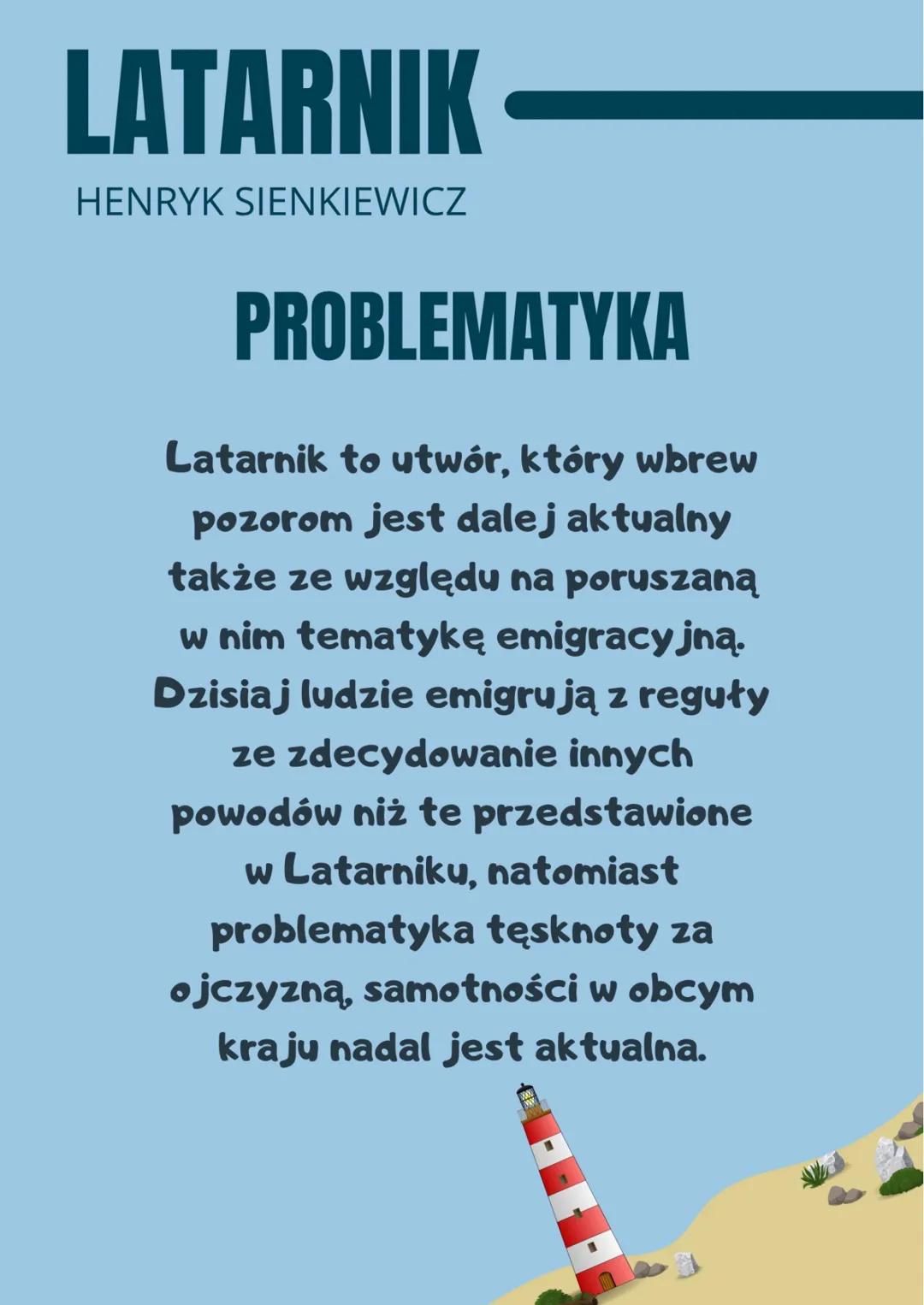 LATARNIK
HENRYK SIENKIEWICZ
PROBLEMATYKA
Latarnik to utwór, który wbrew
pozorom jest dalej aktualny
także ze względu na poruszaną
w nim tema