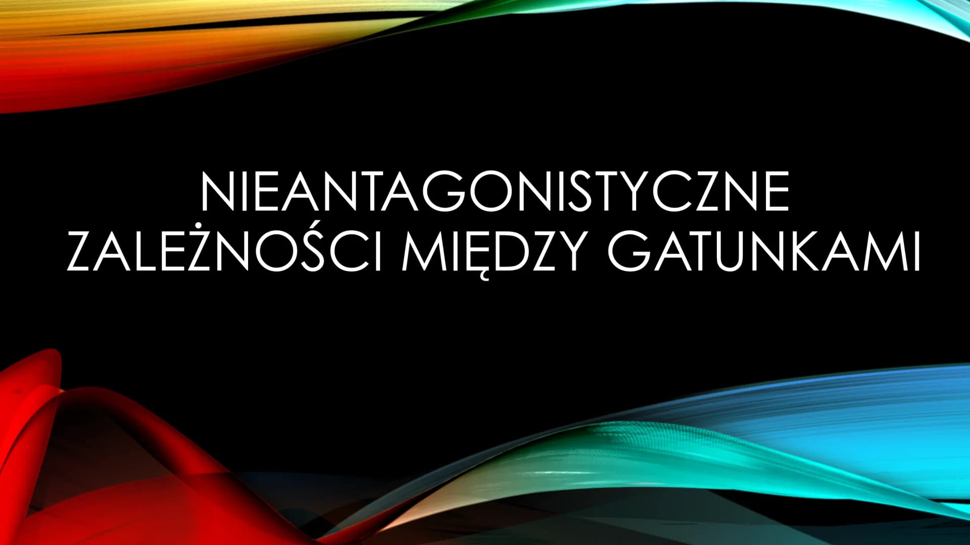 NIEANTAGONISTYCZNE
ZALEŻNOŚCI MIĘDZY GATUNKAMI Zależności dodatnie, zwane również nieantagonistycznymi - są to
zależności, które :
Przynoszą