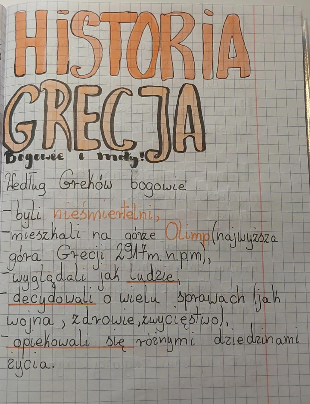 HISTORIA
GRECJA
Bogowie mity!
Hedług Grehów bogowie
- byli nieśmiertelni,
-mieszkali na górze Olimp (najwyższa
góra Grecji 2917m. npm),
wygl