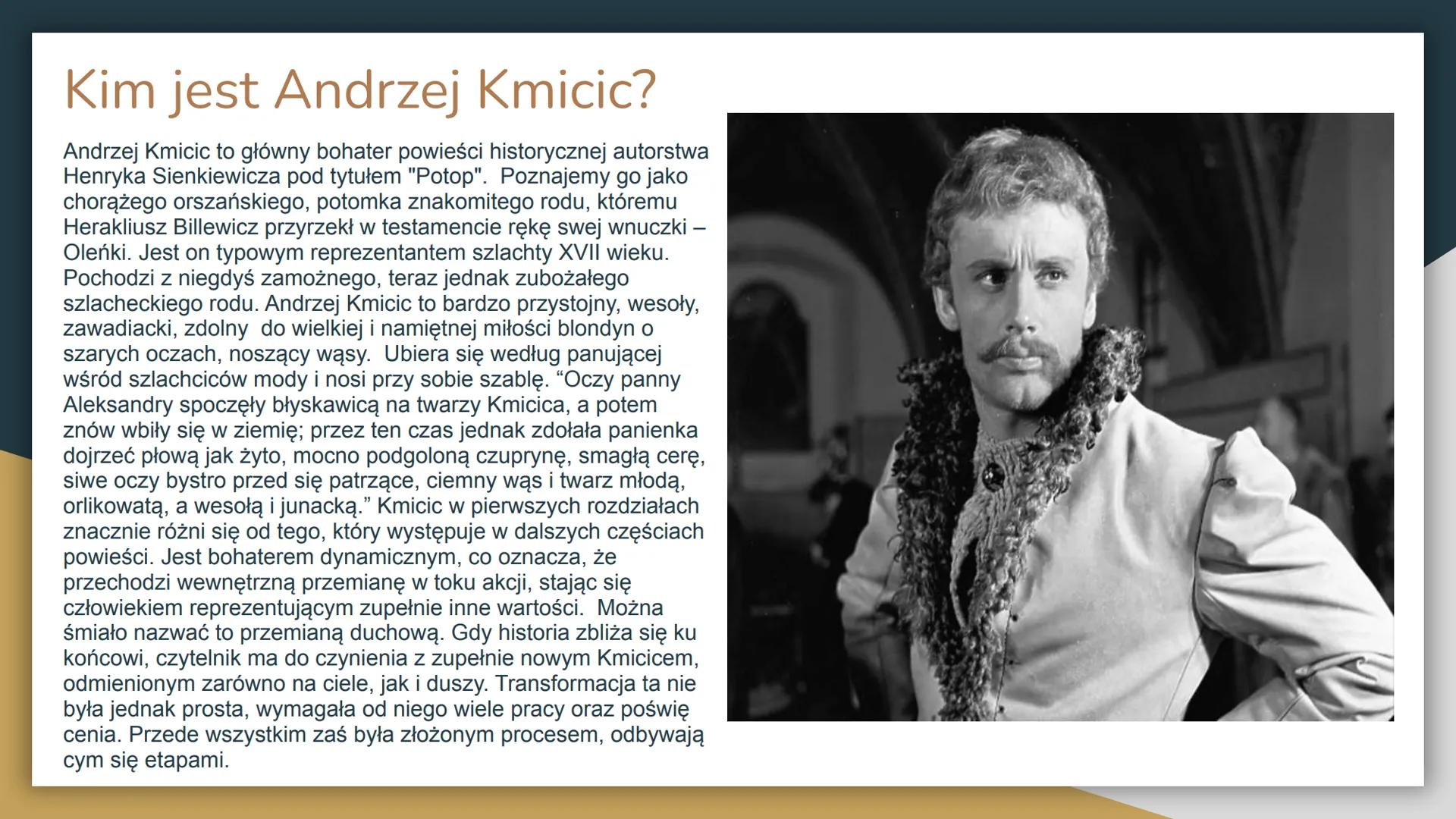 Charakterystyka i losy
Andrzeja Kmicical Kim jest Andrzej Kmicic?
Andrzej Kmicic to główny bohater powieści historycznej autorstwa
Henryka S