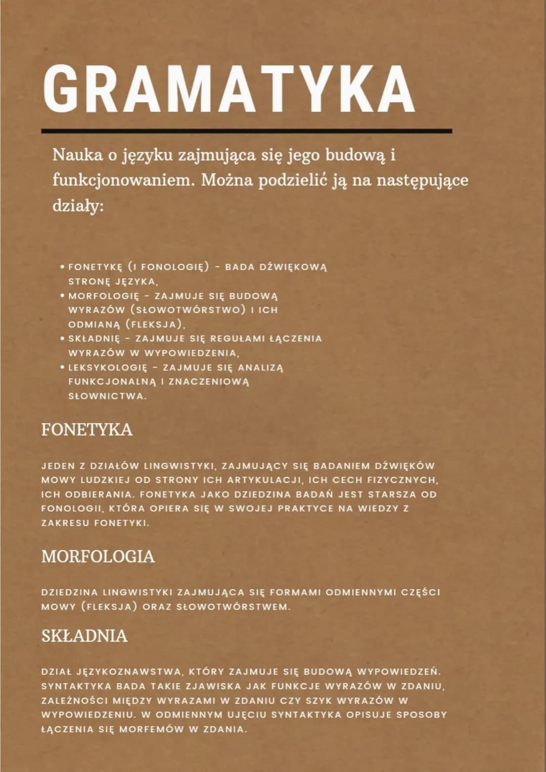 GRAMATYKA
Nauka o języku zajmująca się jego budową i
funkcjonowaniem. Można podzielić ją na następujące
działy:
• FONETYKĘ (I FONOLOGIE) - B