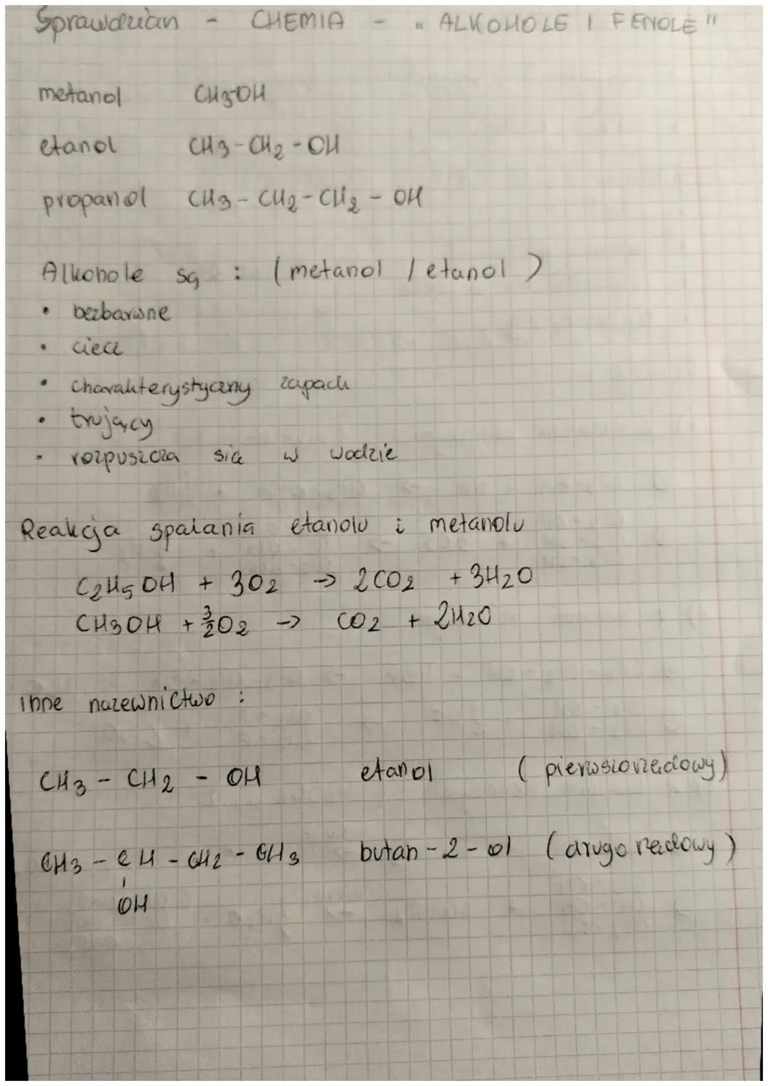 Sprawdzian - CHEMIA - "ALKOHOLE I FENOLE"

metanol $CH_3OH$

etanol $CH_3-CH_2-OH$

propanol $CH_3-CH_2-CH_2-OH$

Alkohole są : (metanol / e