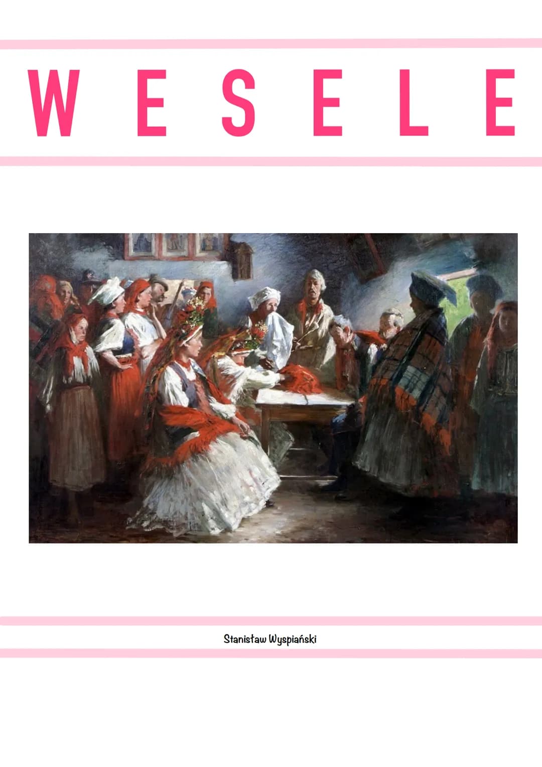 WESELE
Stanisław Wyspiański WESELE
„Wesele"
Autor: Stanisław Wyspiański
Czas akcji: listopadowa noc 1900 r.
Miejsce akcji: bronowicka chata
