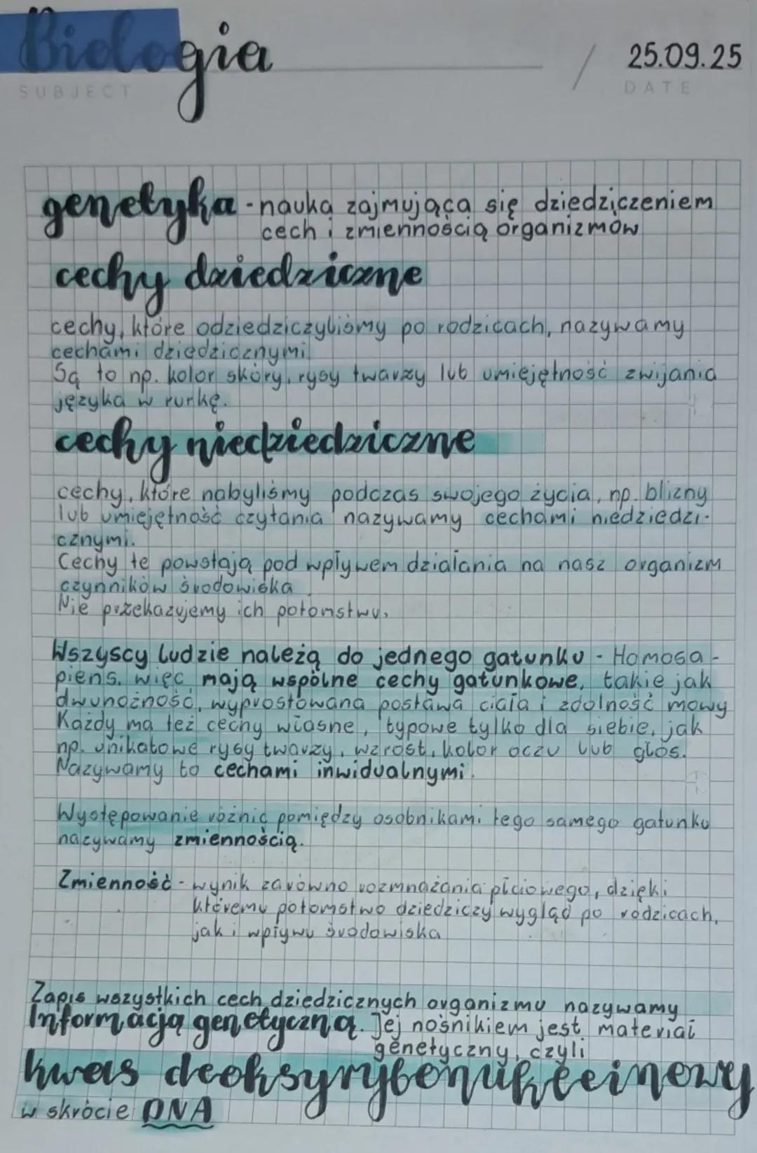 Bielogia
/ 25.09.25
DATE

genetyka -nauką zajmująca się dziedziczeniem
cech i zmiennością organizmów

cechy daiedziczne

cechy, które odzied