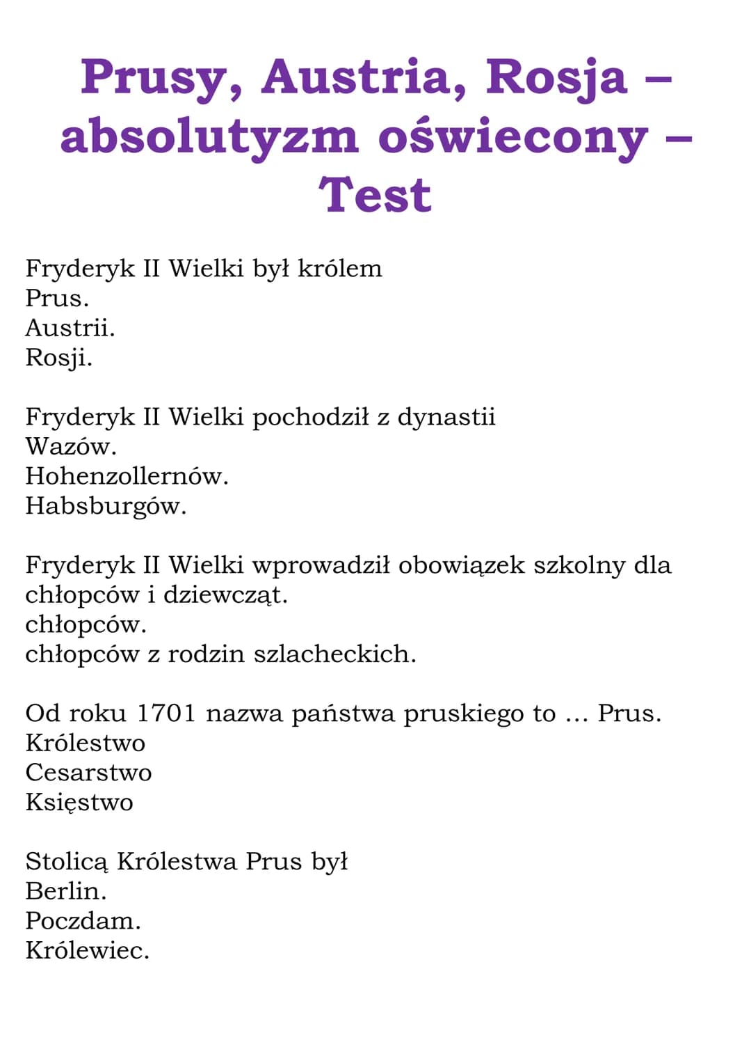 Prusy, Austria, Rosja -
absolutyzm oświecony -
Fryderyk II Wielki był królem
Prus.
Austrii.
Rosji.
Test
Fryderyk II Wielki pochodził z dynas